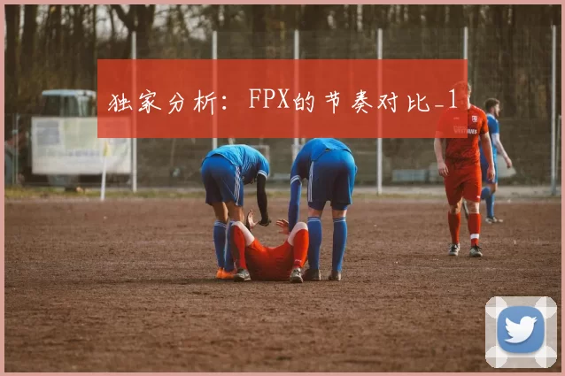 独家分析：FPX的节奏对比_1