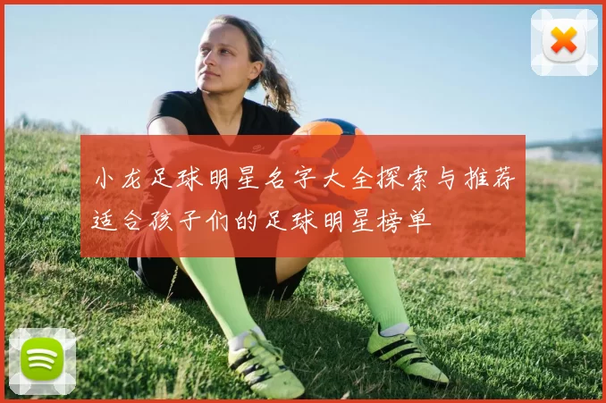 小龙足球明星名字大全探索与推荐适合孩子们的足球明星榜单