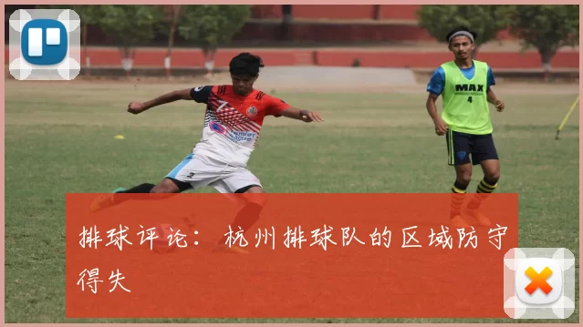 排球评论：杭州排球队的区域防守得失
